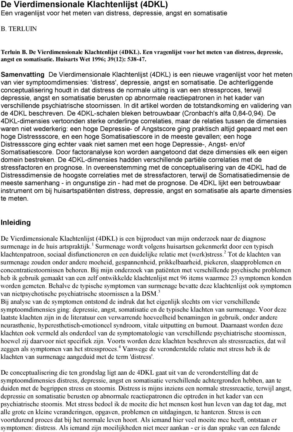 Samenvatting De Vierdimensionale Klachtenlijst (4DKL) is een nieuwe vragenlijst voor het meten van vier symptoomdimensies: 'distress', depressie, angst en somatisatie.