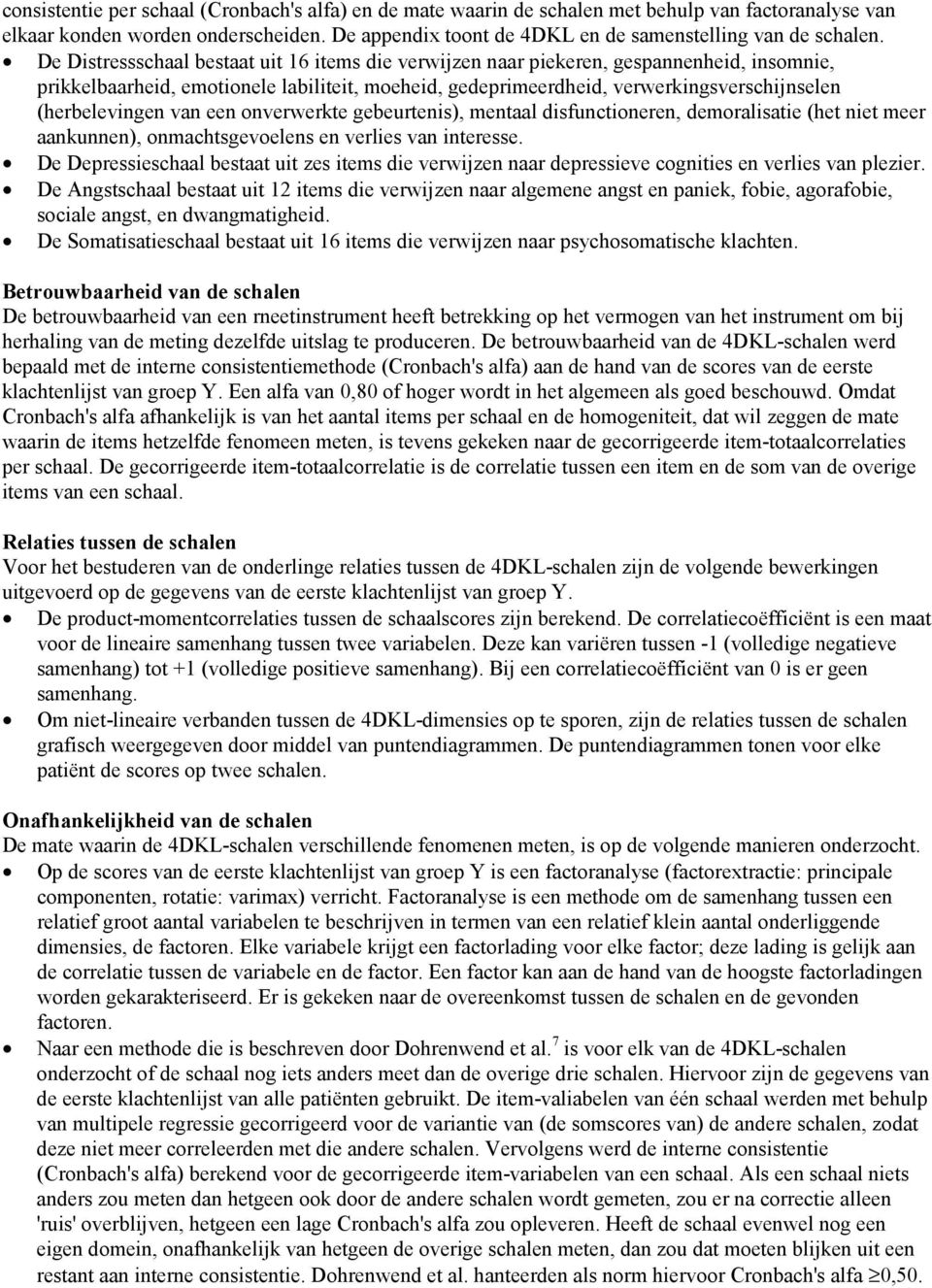 De Distressschaal bestaat uit 16 items die verwijzen naar piekeren, gespannenheid, insomnie, prikkelbaarheid, emotionele labiliteit, moeheid, gedeprimeerdheid, verwerkingsverschijnselen