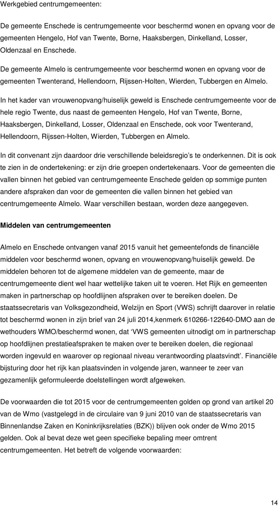 In het kader van vrouwenopvang/huiselijk geweld is Enschede centrumgemeente voor de hele regio Twente, dus naast de gemeenten Hengelo, Hof van Twente, Borne, Haaksbergen, Dinkelland, Losser,