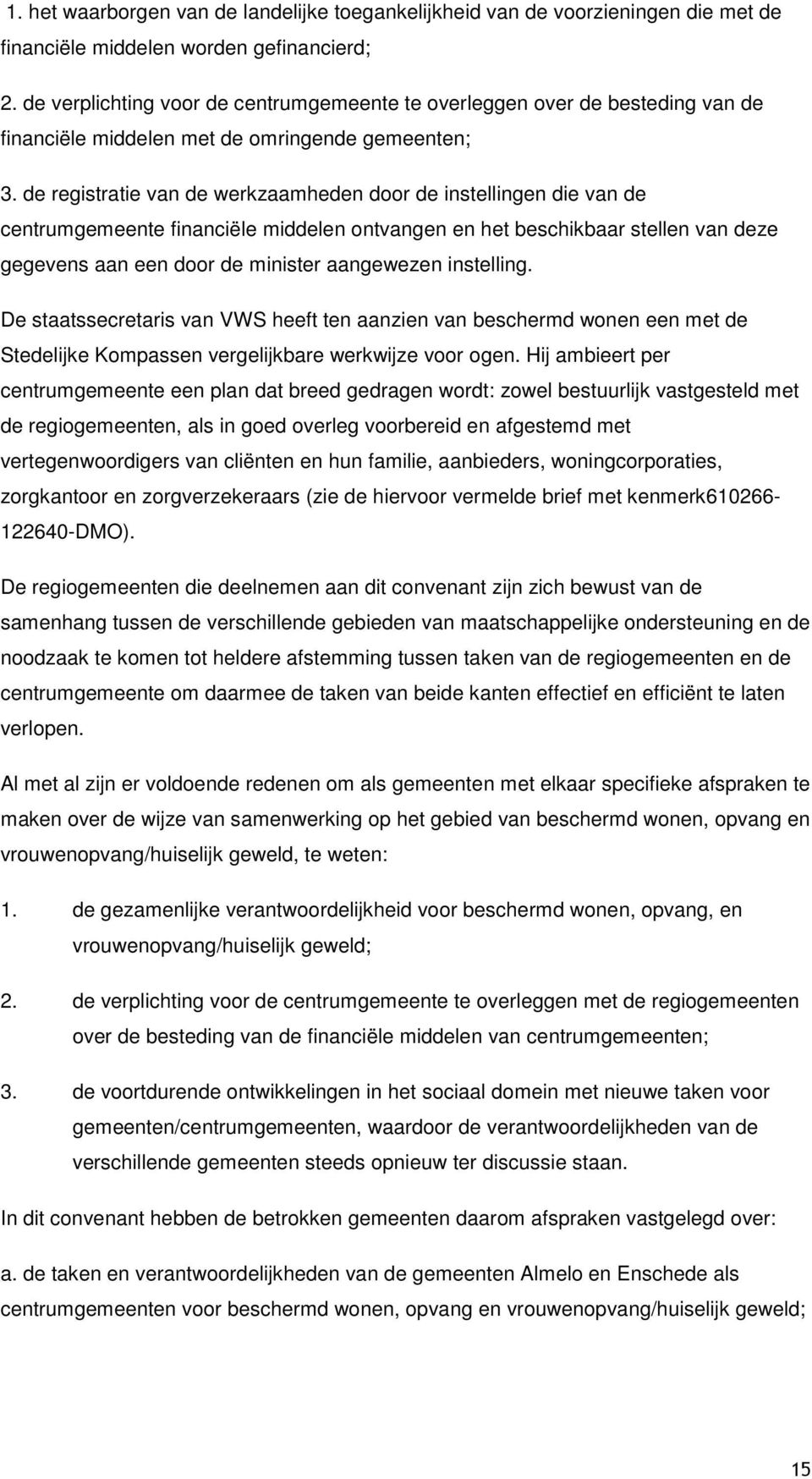 de registratie van de werkzaamheden door de instellingen die van de centrumgemeente financiële middelen ontvangen en het beschikbaar stellen van deze gegevens aan een door de minister aangewezen