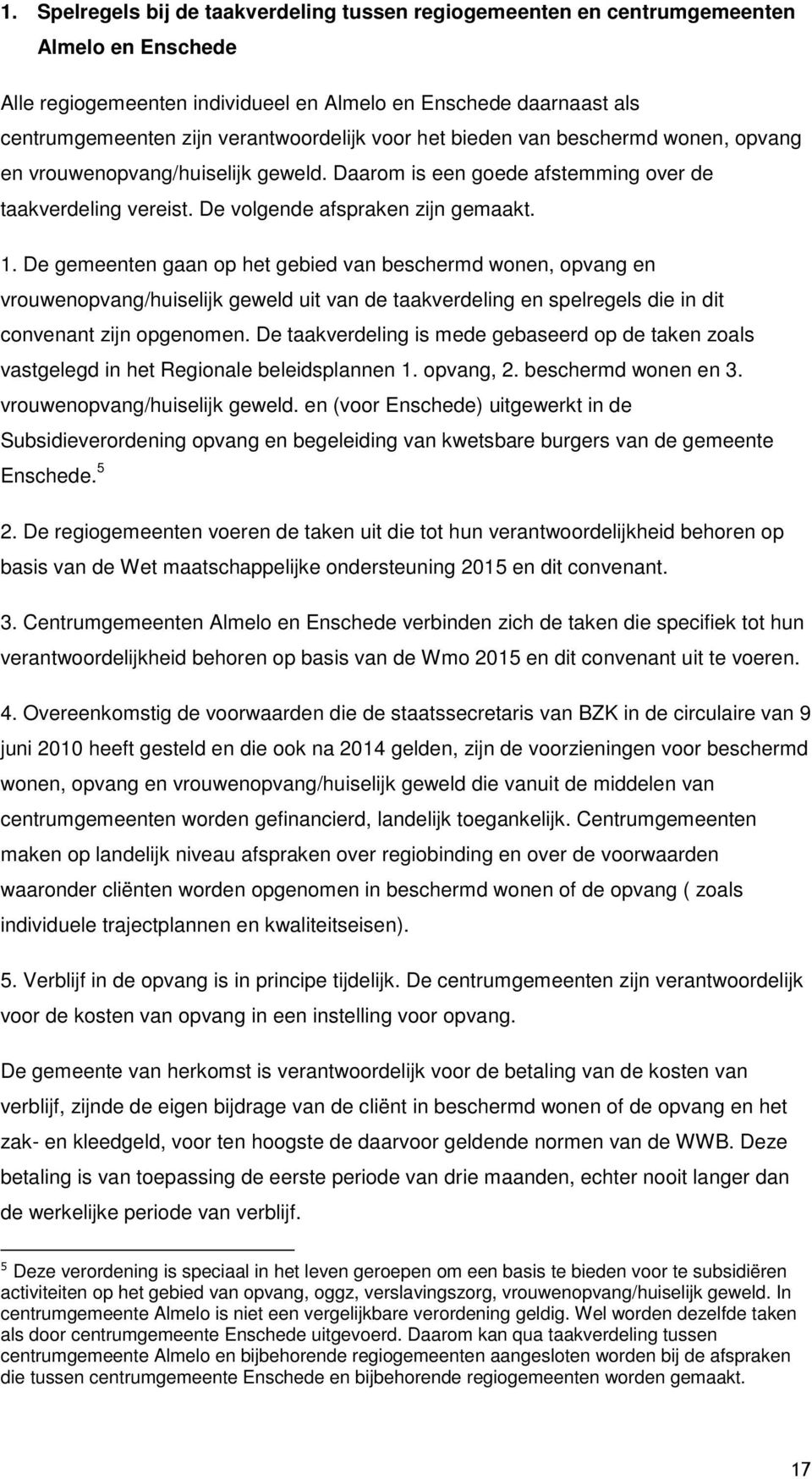 De gemeenten gaan op het gebied van beschermd wonen, opvang en vrouwenopvang/huiselijk geweld uit van de taakverdeling en spelregels die in dit convenant zijn opgenomen.