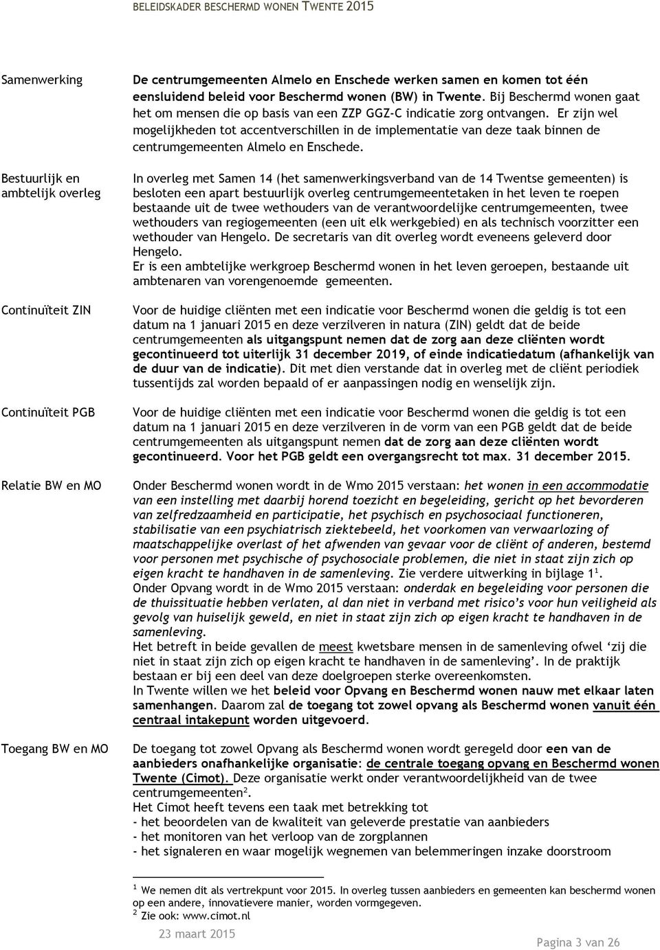 Er zijn wel mogelijkheden tot accentverschillen in de implementatie van deze taak binnen de centrumgemeenten Almelo en Enschede.