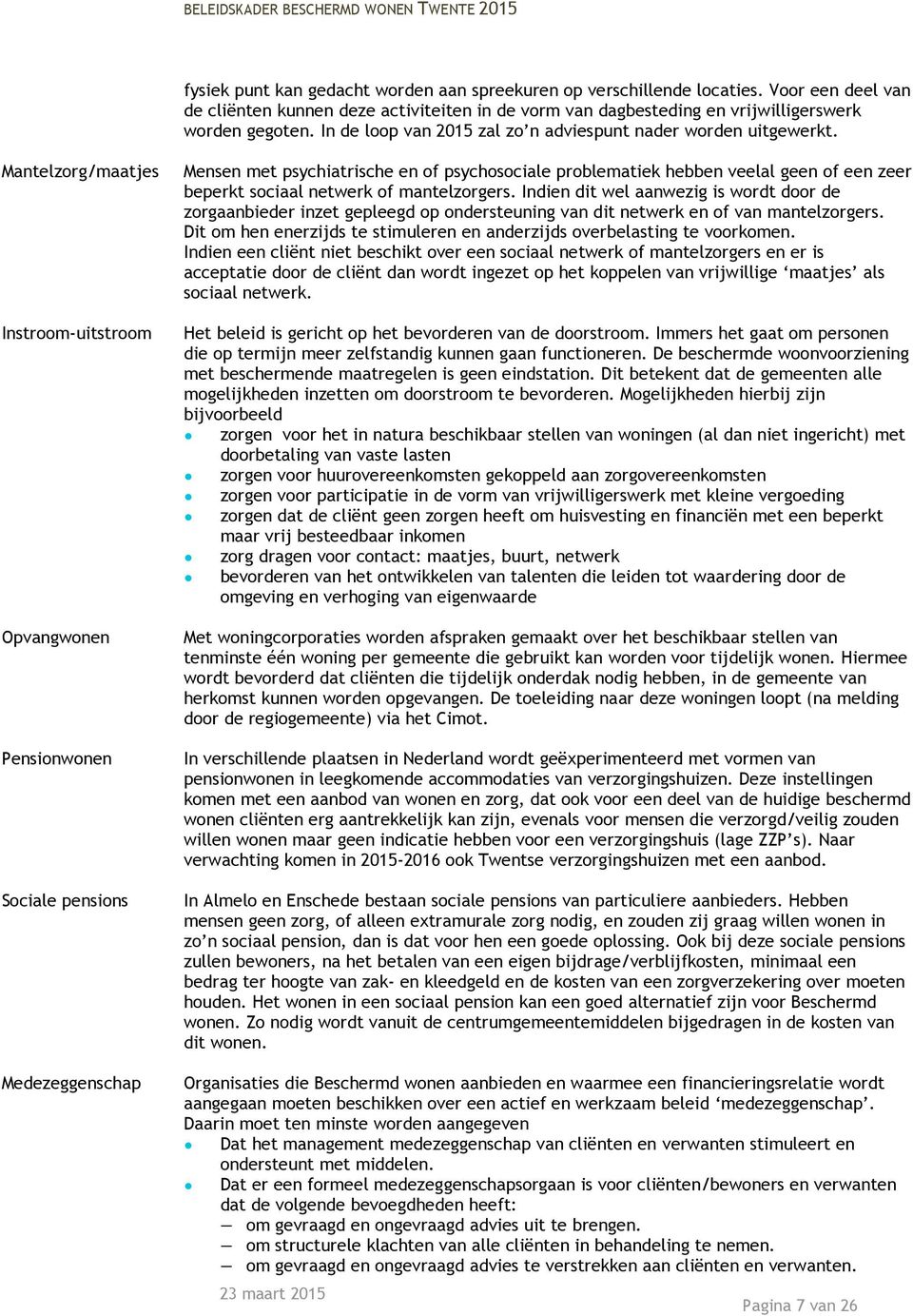 Mantelzorg/maatjes Mensen met psychiatrische en of psychosociale problematiek hebben veelal geen of een zeer beperkt sociaal netwerk of mantelzorgers.