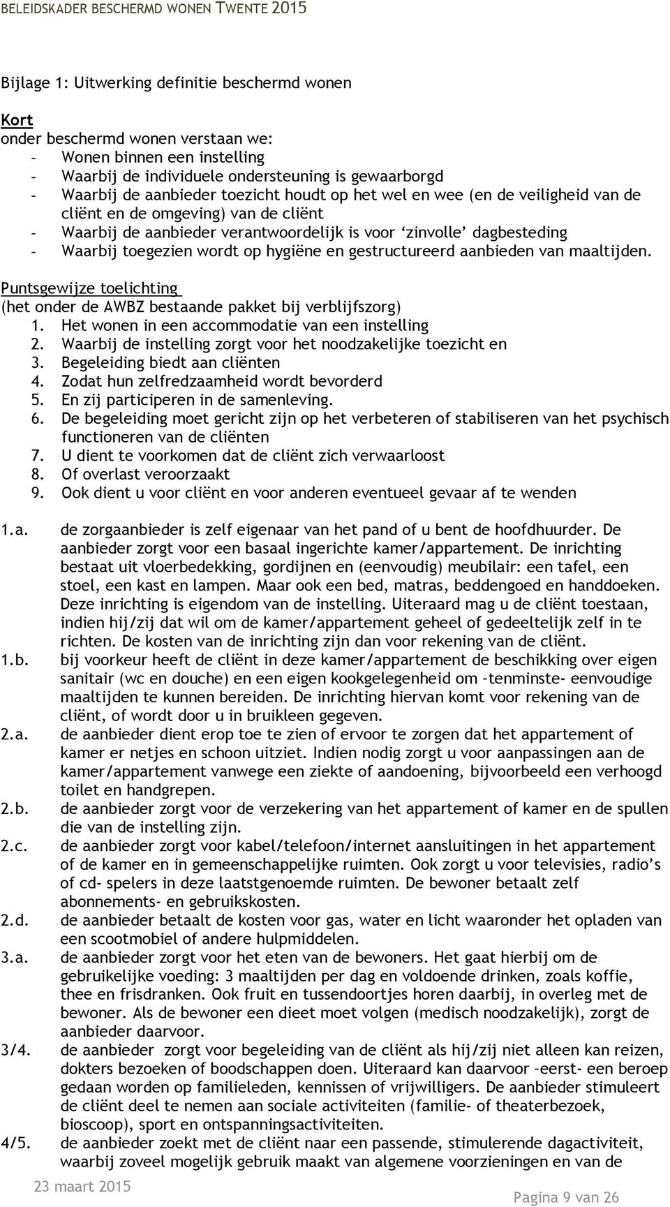 dagbesteding - Waarbij toegezien wordt op hygiëne en gestructureerd aanbieden van maaltijden. Puntsgewijze toelichting (het onder de AWBZ bestaande pakket bij verblijfszorg) 1.