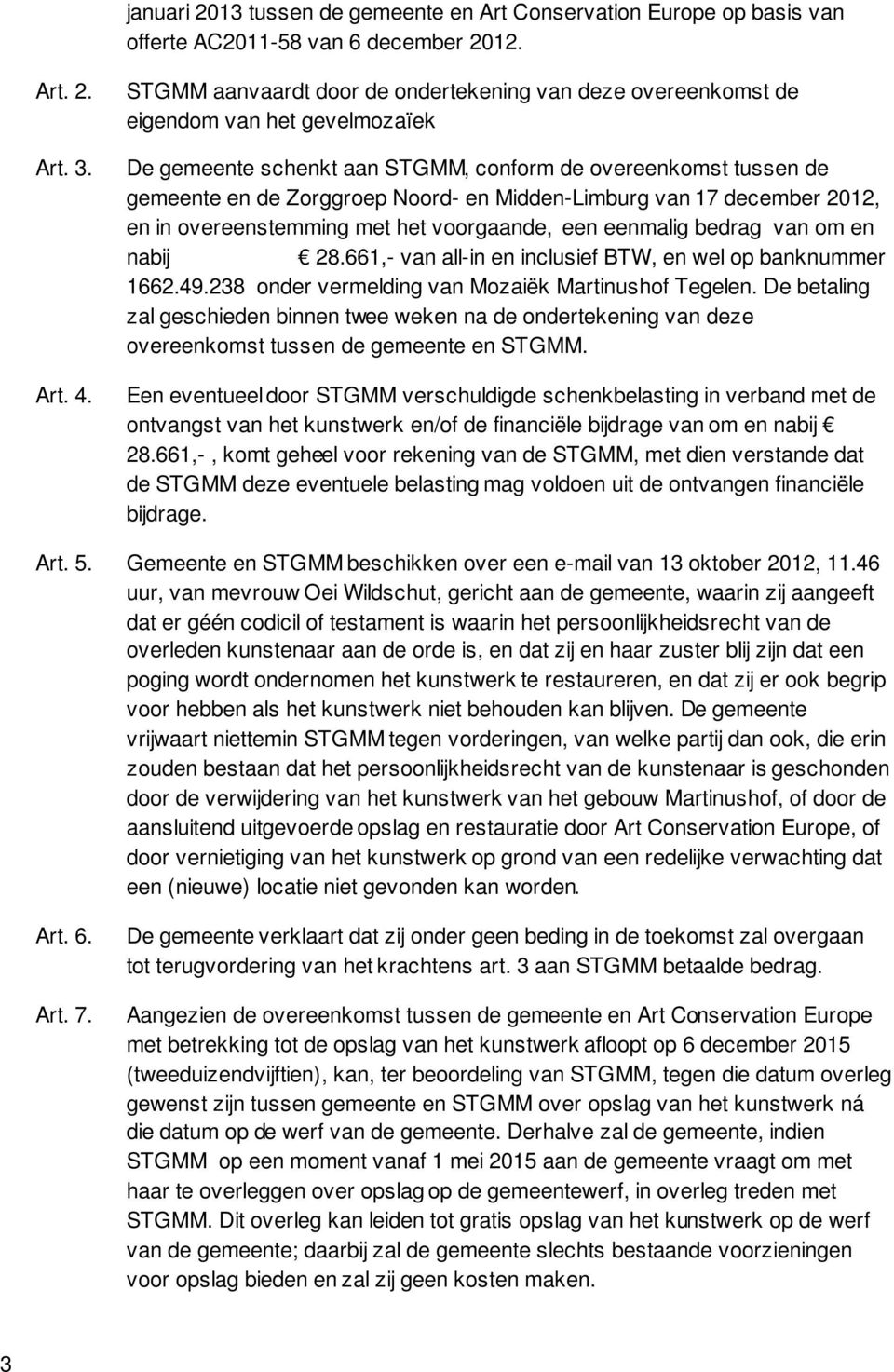 Midden-Limburg van 17 december 2012, en in overeenstemming met het voorgaande, een eenmalig bedrag van om en nabij 28.661,- van all-in en inclusief BTW, en wel op banknummer 1662.49.