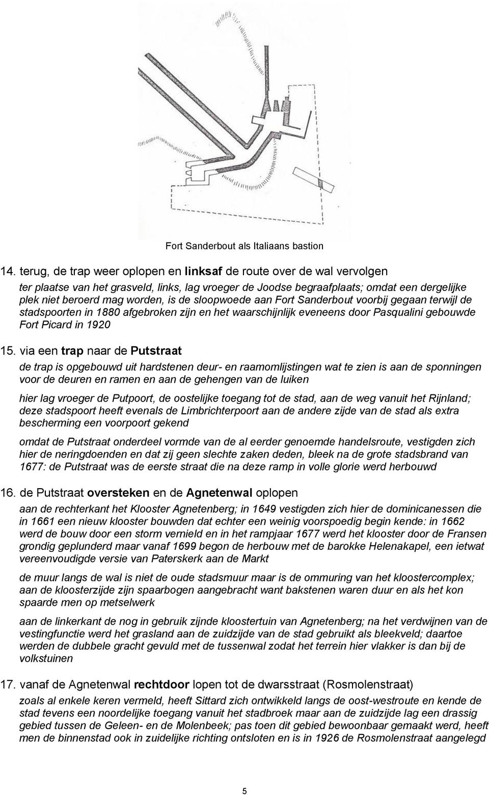 de sloopwoede aan Fort Sanderbout voorbij gegaan terwijl de stadspoorten in 1880 afgebroken zijn en het waarschijnlijk eveneens door Pasqualini gebouwde Fort Picard in 1920 15.