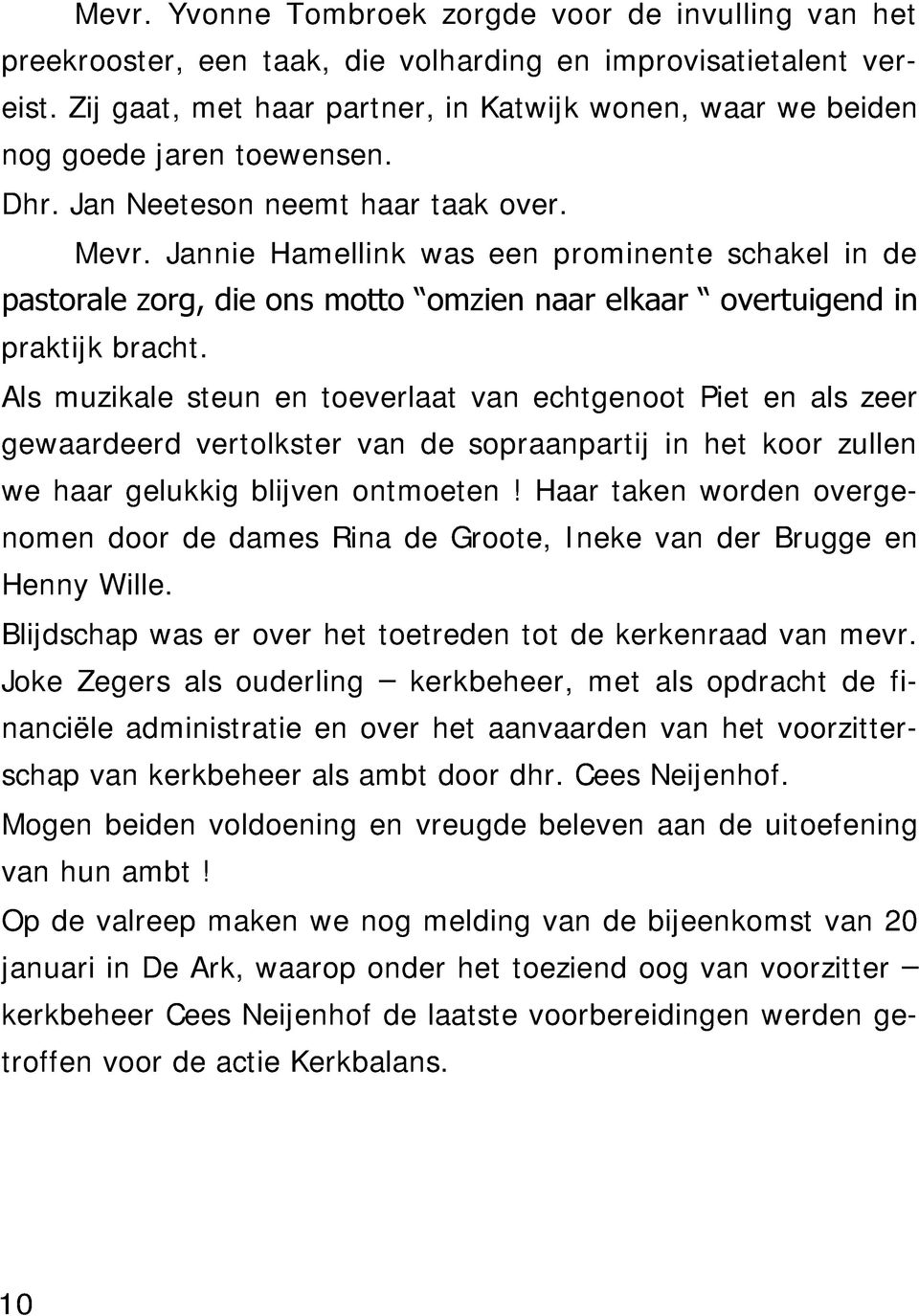 Jannie Hamellink was een prominente schakel in de pastorale zorg, die ons motto omzien naar elkaar overtuigend in praktijk bracht.