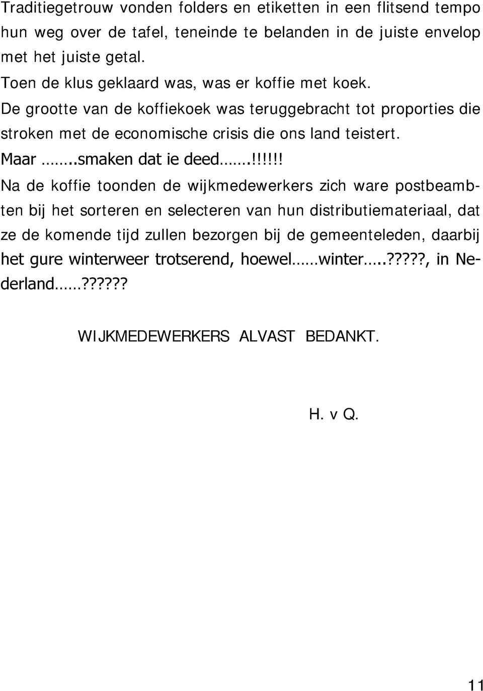 De grootte van de koffiekoek was teruggebracht tot proporties die stroken met de economische crisis die ons land teistert. Maar..smaken dat ie deed.