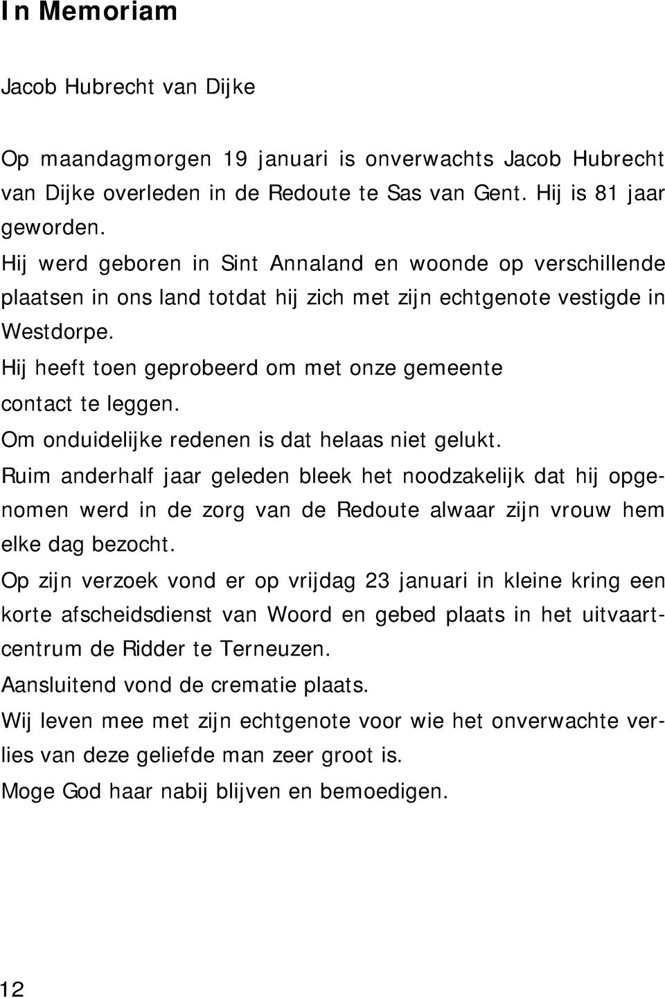 Hij heeft toen geprobeerd om met onze gemeente contact te leggen. Om onduidelijke redenen is dat helaas niet gelukt.