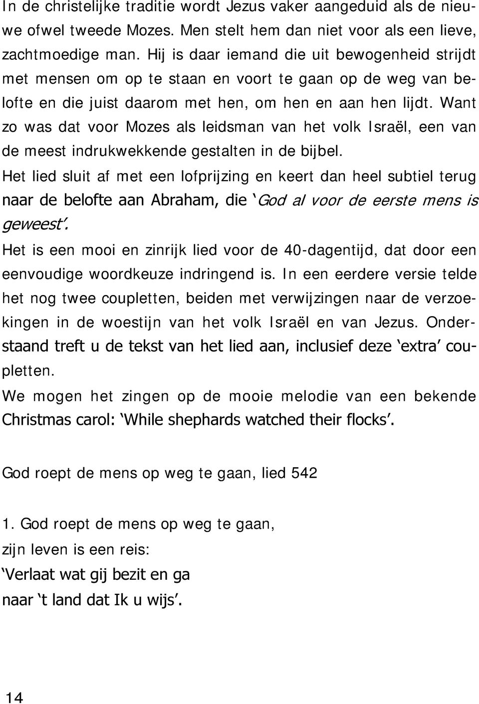 Want zo was dat voor Mozes als leidsman van het volk Israël, een van de meest indrukwekkende gestalten in de bijbel.