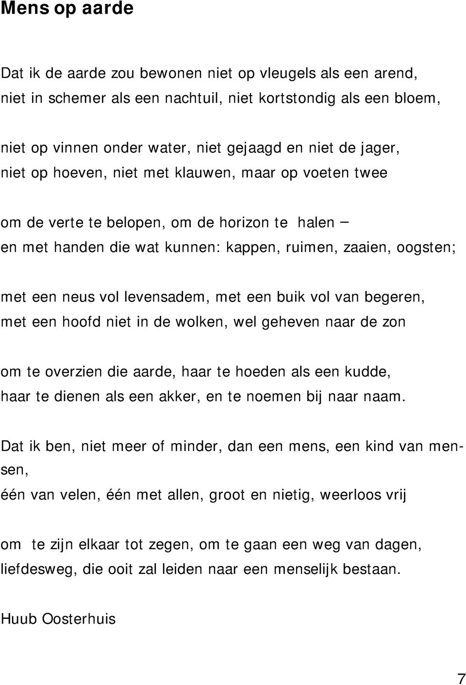 een buik vol van begeren, met een hoofd niet in de wolken, wel geheven naar de zon om te overzien die aarde, haar te hoeden als een kudde, haar te dienen als een akker, en te noemen bij naar naam.