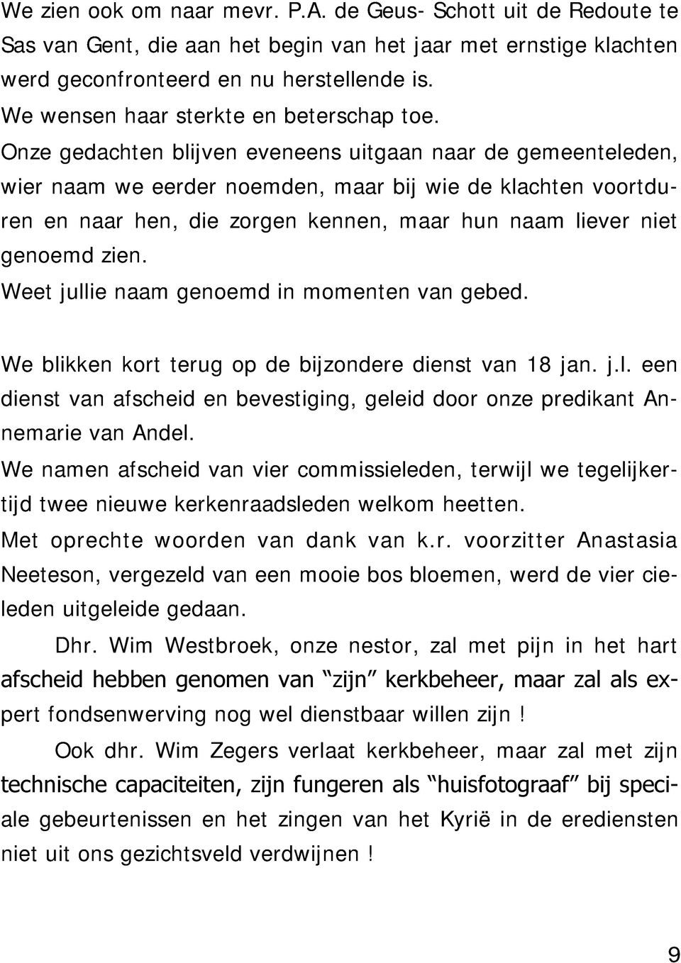 Onze gedachten blijven eveneens uitgaan naar de gemeenteleden, wier naam we eerder noemden, maar bij wie de klachten voortduren en naar hen, die zorgen kennen, maar hun naam liever niet genoemd zien.