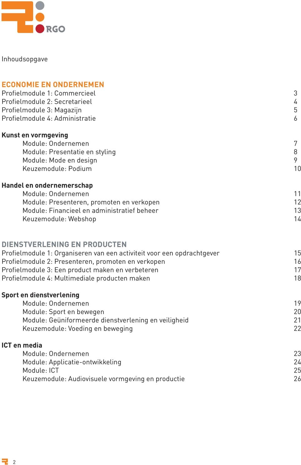 administratief beheer 13 Keuzemodule: Webshop 14 Dienstverlening en producten Profielmodule 1: Organiseren van een activiteit voor een opdrachtgever 15 Profielmodule 2: Presenteren, promoten en