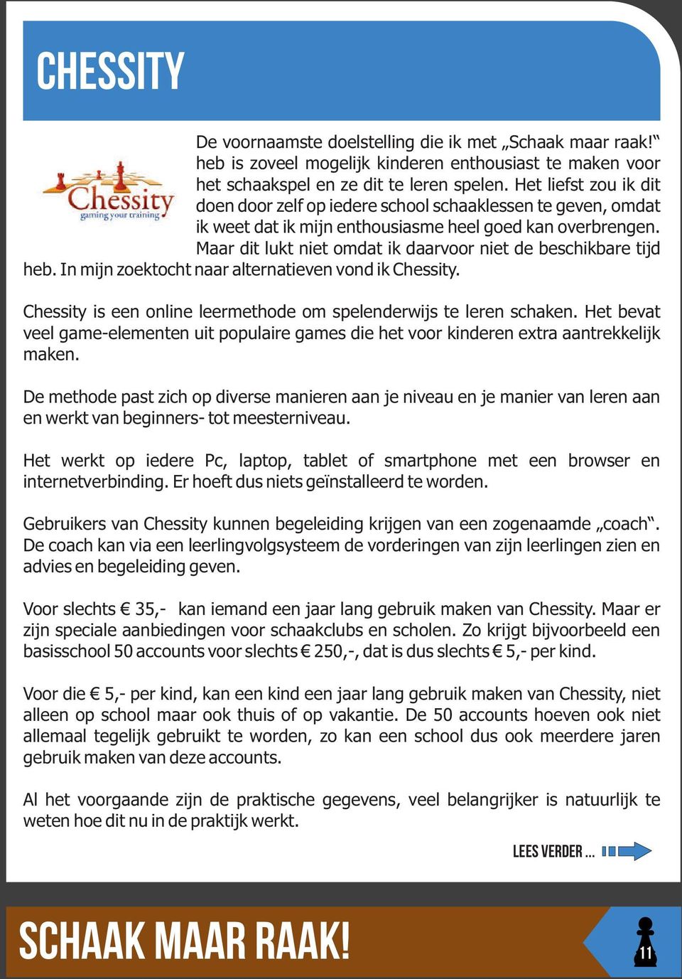 Maar dit lukt niet omdat ik daarvoor niet de beschikbare tijd heb. In mijn zoektocht naar alternatieven vond ik Chessity. Chessity is een online leermethode om spelenderwijs te leren schaken.