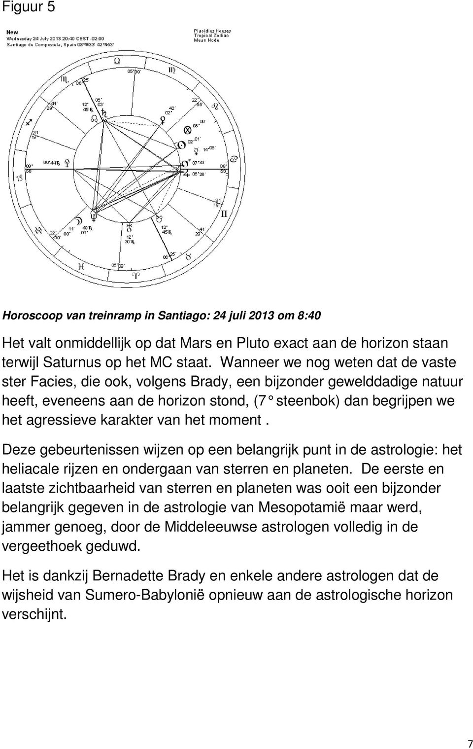 van het moment. Deze gebeurtenissen wijzen op een belangrijk punt in de astrologie: het heliacale rijzen en ondergaan van sterren en planeten.