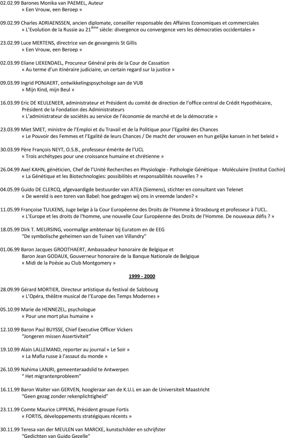 99 Eliane LIEKENDAEL, Procureur Général près de la Cour de Cassation «Au terme d un itinéraire judiciaire, un certain regard sur la justice» 09.03.