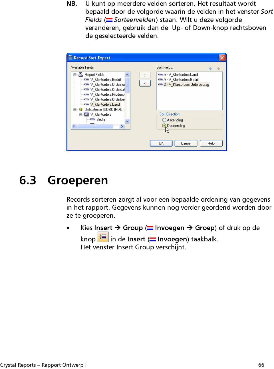 Wilt u deze volgorde veranderen, gebruik dan de Up- of Down-knop rechtsboven de geselecteerde velden. 6.