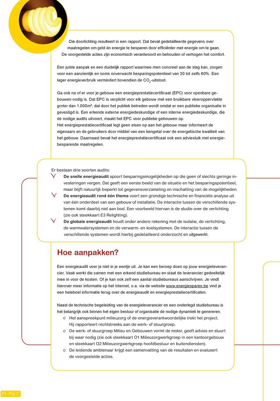 Een juiste aanpak en een duidelijk rapport waarmee men concreet aan de slag kan, zorgen voor een aanzienlijk en soms onverwacht besparingspotentieel van 30 tot zelfs 60%.