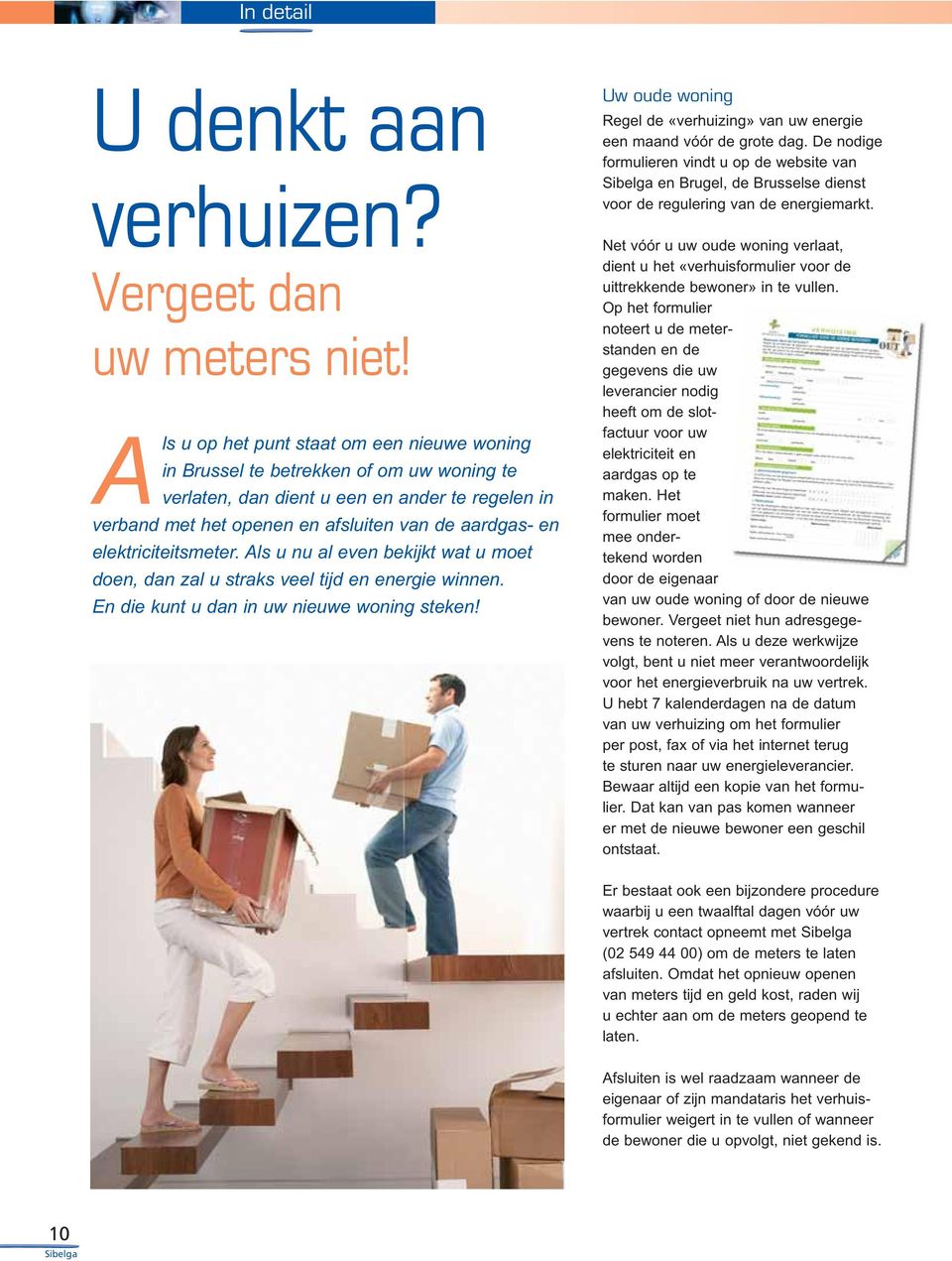 elektriciteitsmeter. Als u nu al even bekijkt wat u moet doen, dan zal u straks veel tijd en energie winnen. En die kunt u dan in uw nieuwe woning steken!