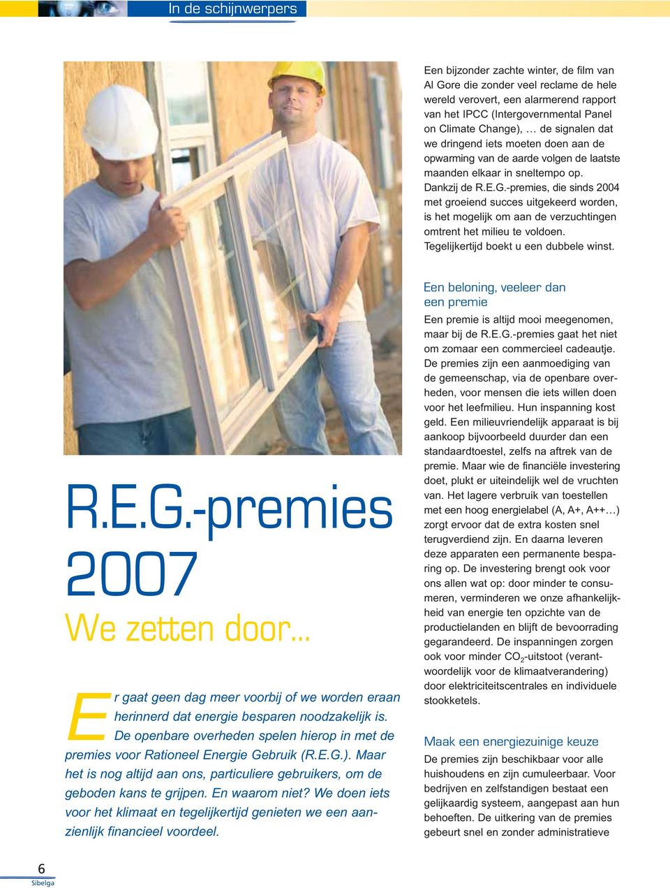 -premies, die sinds 2004 met groeiend succes uitgekeerd worden, is het mogelijk om aan de verzuchtingen omtrent het milieu te voldoen. Tegelijkertijd boekt u een dubbele winst. R.E.G.