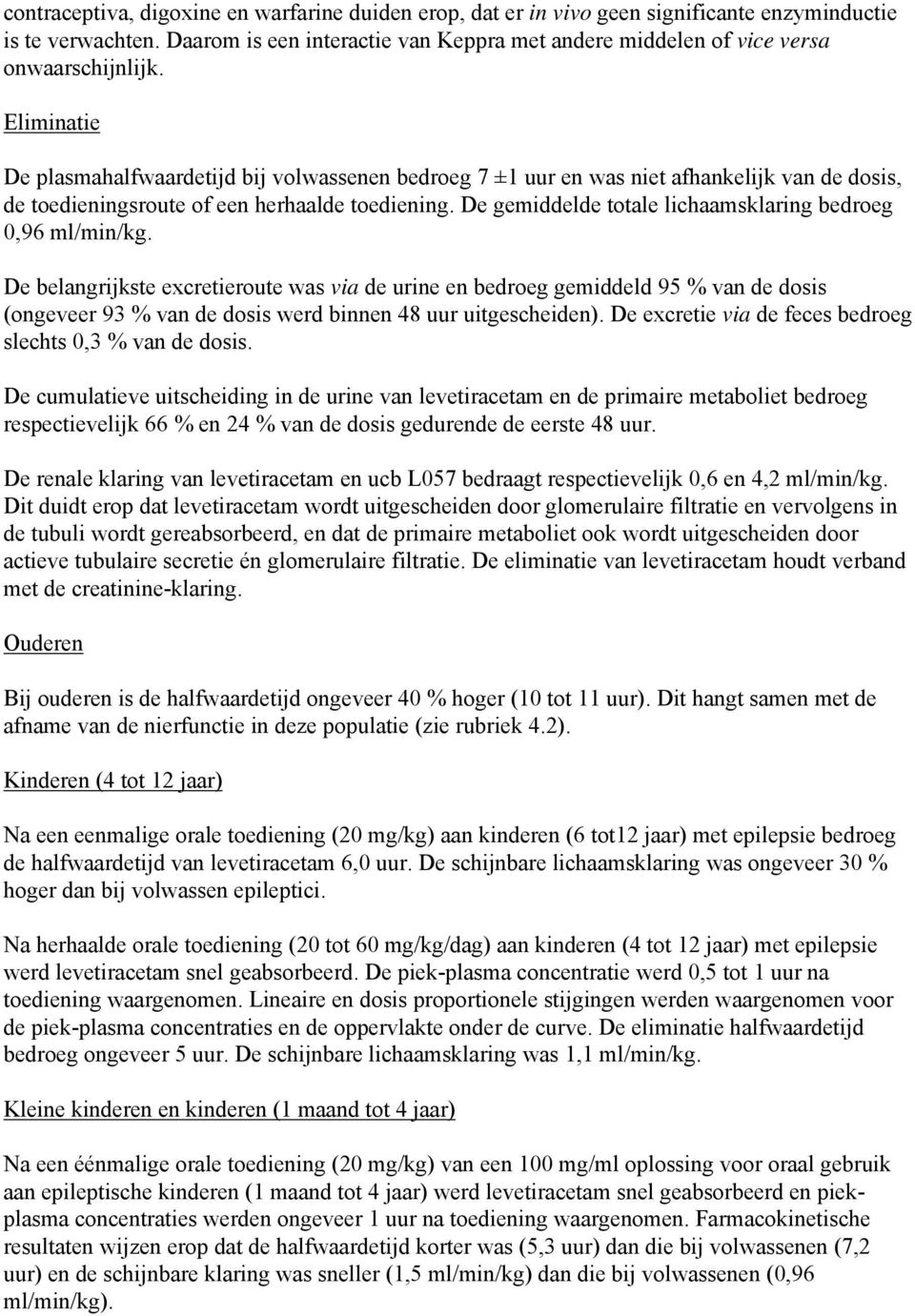 Eliminatie De plasmahalfwaardetijd bij volwassenen bedroeg 7 ±1 uur en was niet afhankelijk van de dosis, de toedieningsroute of een herhaalde toediening.