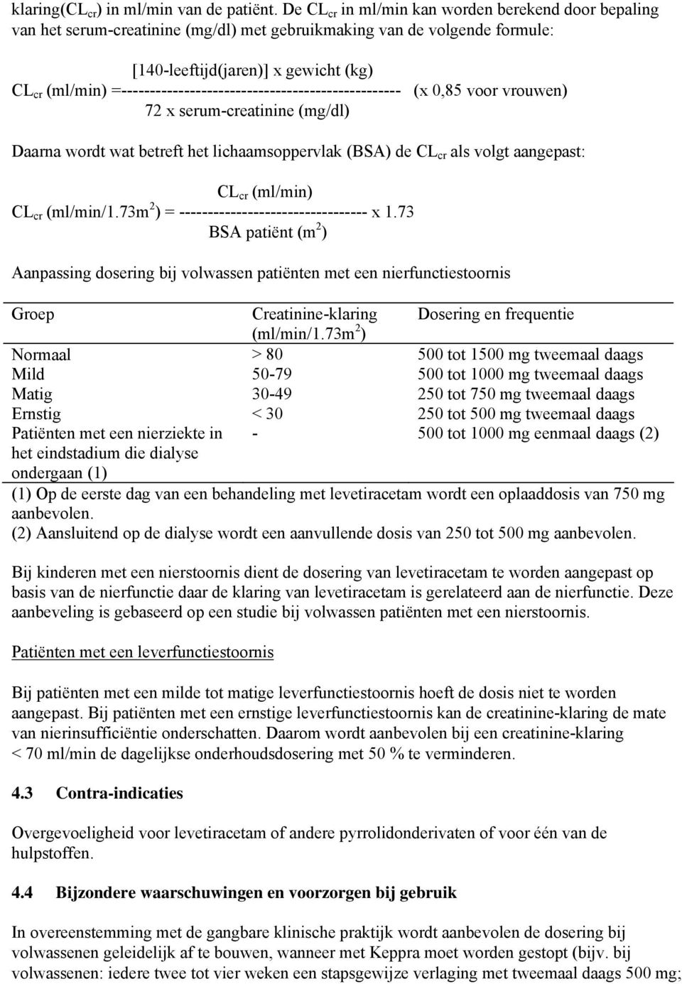 =------------------------------------------------- (x 0,85 voor vrouwen) 72 x serum-creatinine (mg/dl) Daarna wordt wat betreft het lichaamsoppervlak (BSA) de CL cr als volgt aangepast: CL cr