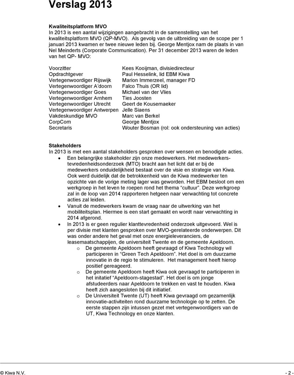 Per 31 december 2013 waren de leden van het QP- MVO: Voorzitter Kees Kooijman, divisiedirecteur Opdrachtgever Paul Hesselink, lid EBM Kiwa Vertegenwoordiger Rijswijk Marion Immerzeel, manager FD