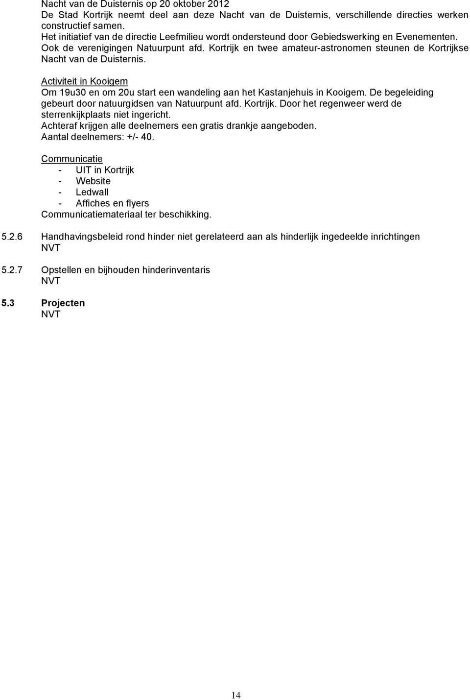 Kortrijk en twee amateur-astronomen steunen de Kortrijkse Nacht van de Duisternis. Activiteit in Kooigem Om 19u30 en om 20u start een wandeling aan het Kastanjehuis in Kooigem.