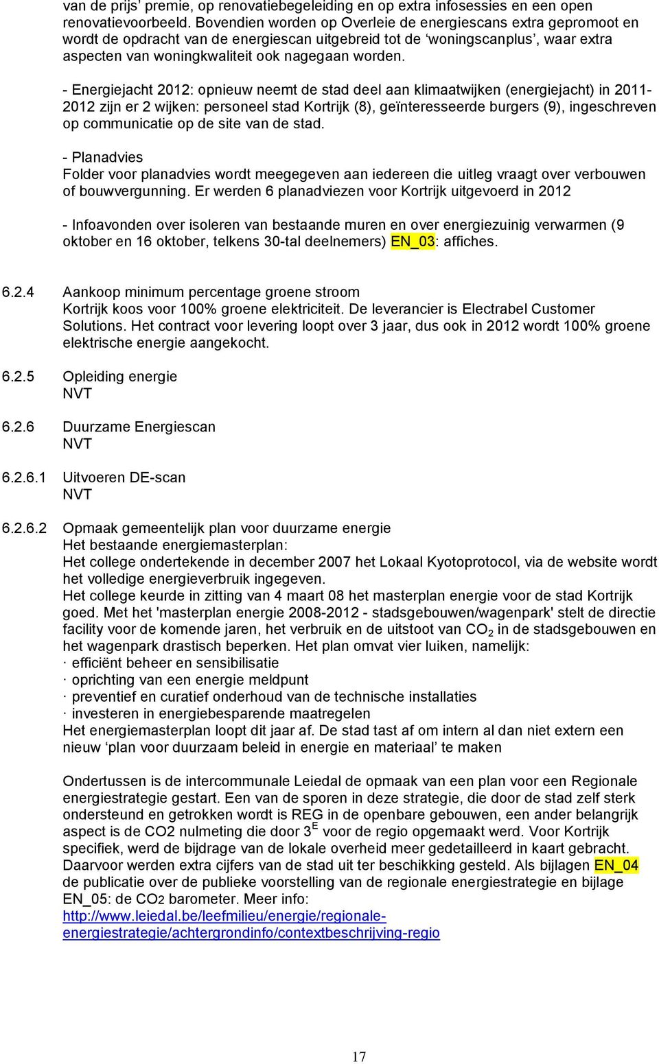 - Energiejacht 2012: opnieuw neemt de stad deel aan klimaatwijken (energiejacht) in 2011-2012 zijn er 2 wijken: personeel stad Kortrijk (8), geïnteresseerde burgers (9), ingeschreven op communicatie