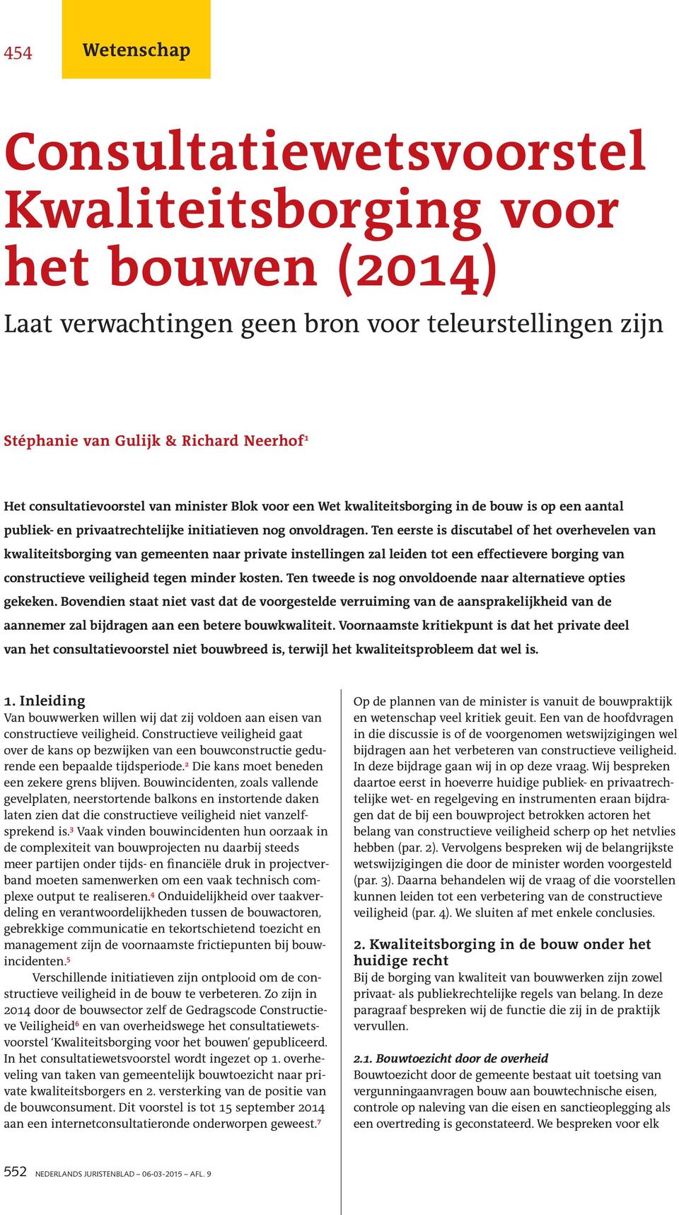 Ten eerste is discutabel of het overhevelen van kwaliteitsborging van gemeenten naar private instellingen zal leiden tot een effectievere borging van constructieve veiligheid tegen minder kosten.