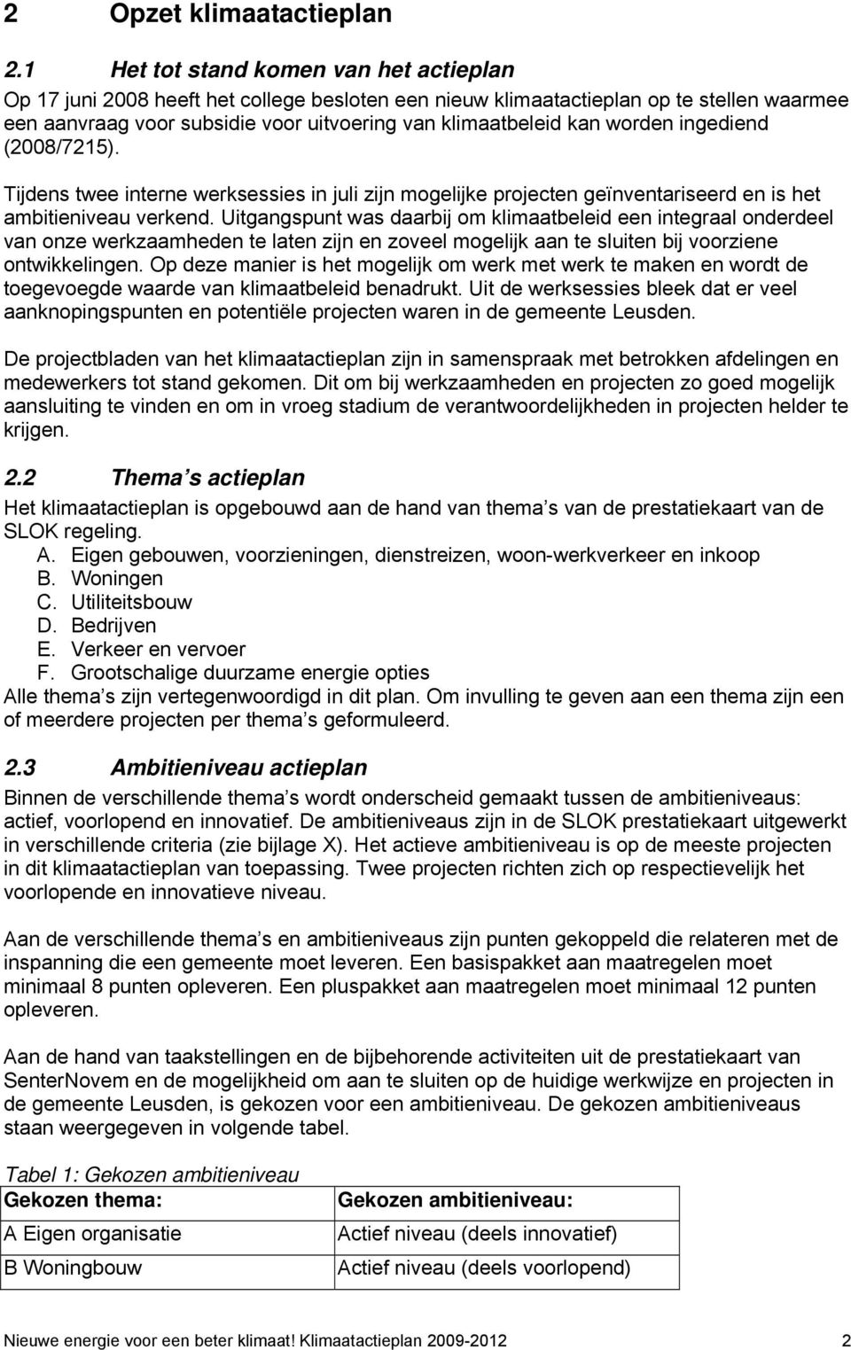 worden ingediend (2008/7215). Tijdens twee interne werksessies in juli zijn mogelijke projecten geïnventariseerd en is het ambitieniveau verkend.