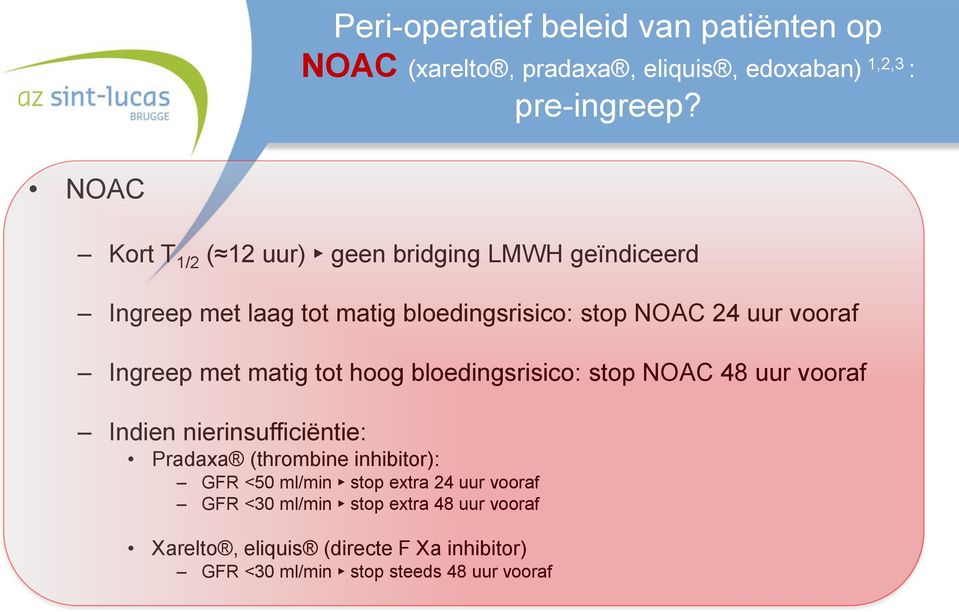 vooraf Ingreep met matig tot hoog bloedingsrisico: stop NOAC 48 uur vooraf Indien nierinsufficiëntie: Pradaxa