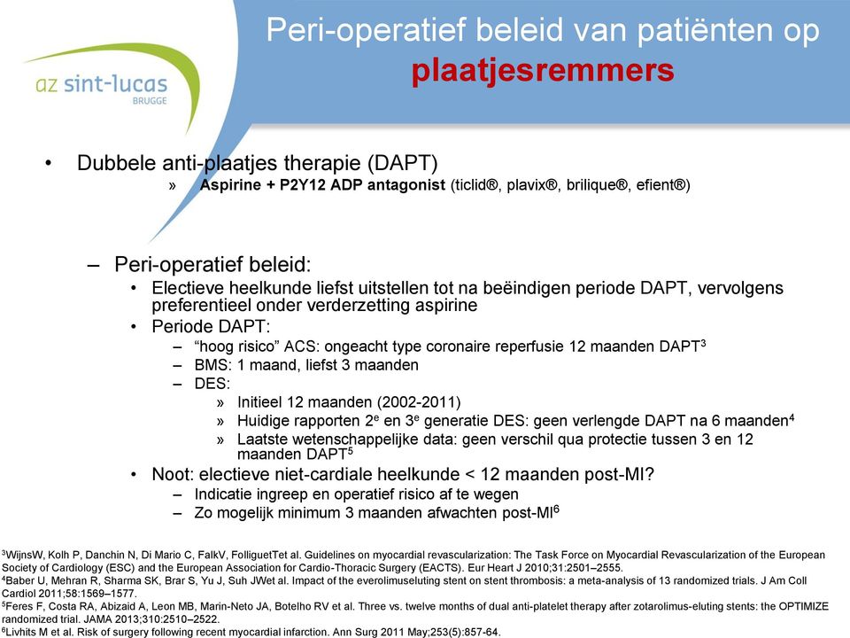 Initieel 12 maanden (2002-2011)» Huidige rapporten 2 e en 3 e generatie DES: geen verlengde DAPT na 6 maanden 4» Laatste wetenschappelijke data: geen verschil qua protectie tussen 3 en 12 maanden