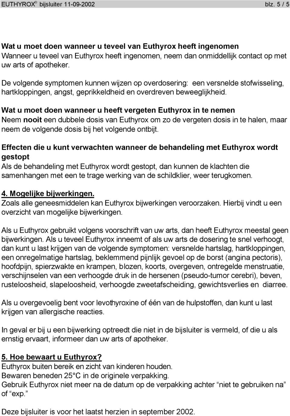 De volgende symptomen kunnen wijzen op overdosering: een versnelde stofwisseling, hartkloppingen, angst, geprikkeldheid en overdreven beweeglijkheid.