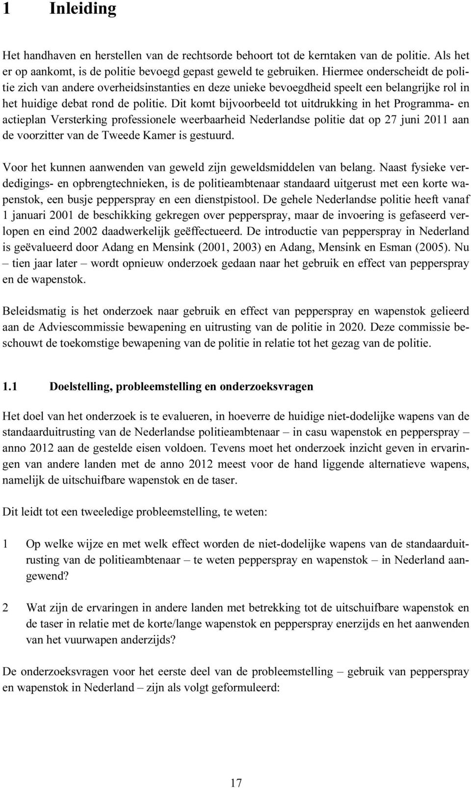 Dit komt bijvoorbeeld tot uitdrukking in het Programma- en actieplan Versterking professionele weerbaarheid Nederlandse politie dat op 27 juni 2011 aan de voorzitter van de Tweede Kamer is gestuurd.