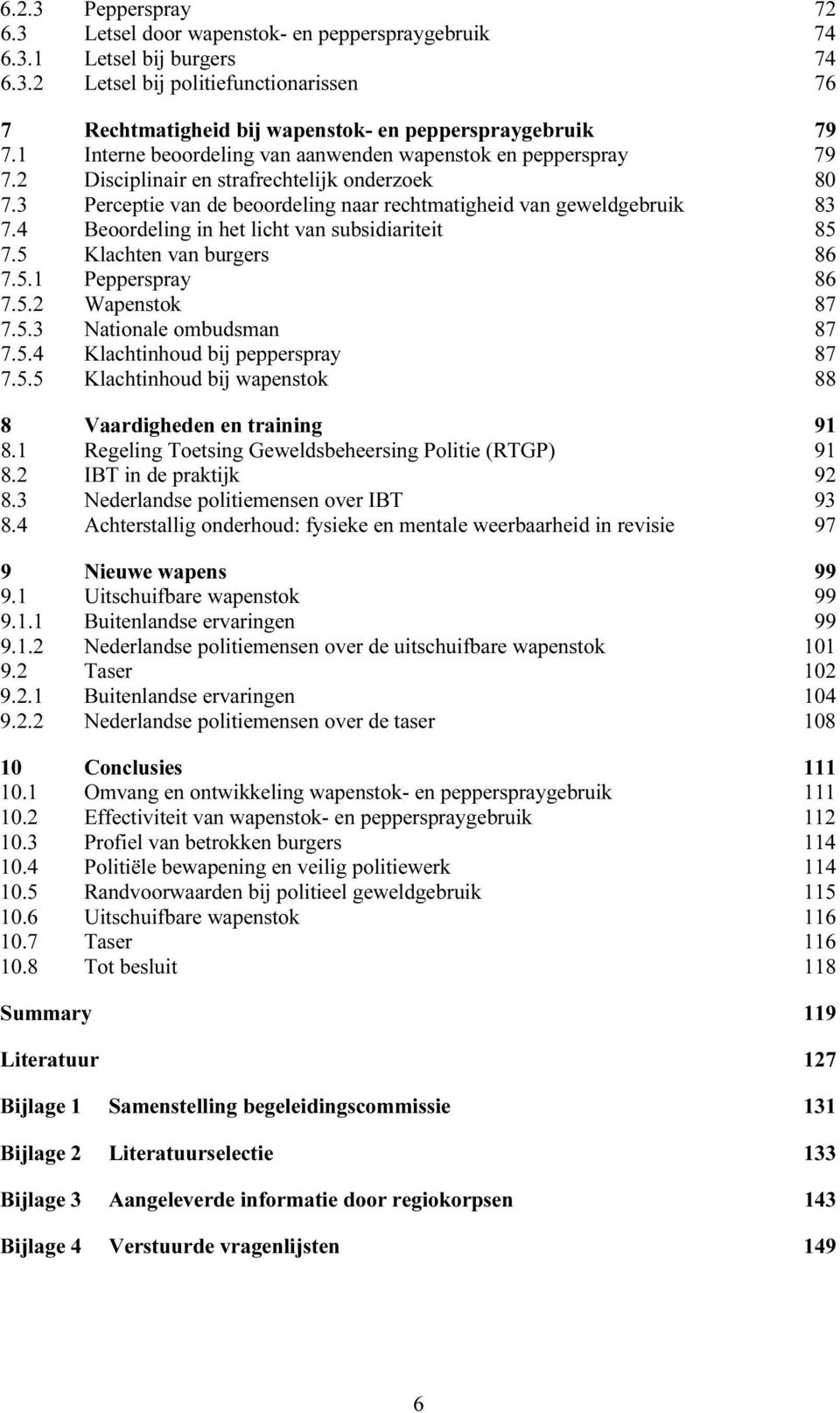 4 Beoordeling in het licht van subsidiariteit 85 7.5 Klachten van burgers 86 7.5.1 Pepperspray 86 7.5.2 Wapenstok 87 7.5.3 Nationale ombudsman 87 7.5.4 Klachtinhoud bij pepperspray 87 7.5.5 Klachtinhoud bij wapenstok 88 8 Vaardigheden en training 91 8.