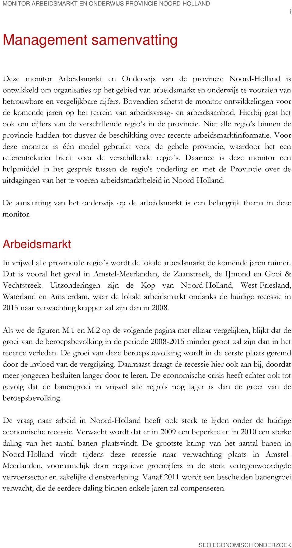 Hierbij gaat het ook om cijfers van de verschillende regio s in de provincie. Niet alle regio s binnen de provincie hadden tot dusver de beschikking over recente arbeidsmarktinformatie.