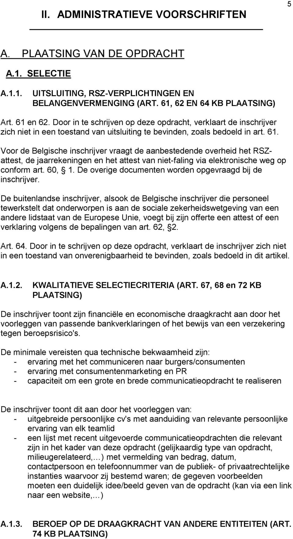 Voor de Belgische inschrijver vraagt de aanbestedende overheid het RSZattest, de jaarrekeningen en het attest van niet-faling via elektronische weg op conform art. 60, 1.