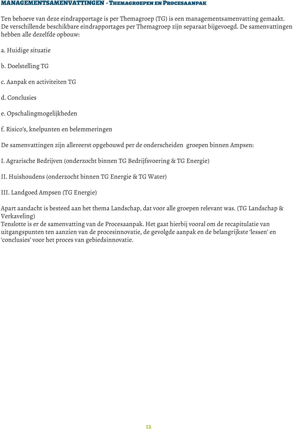 Aanpak en activiteiten TG d. Conclusies e. Opschalingmogelijkheden f. Risico s, knelpunten en belemmeringen De samenvattingen zijn allereerst opgebouwd per de onderscheiden groepen binnen Ampsen: I.