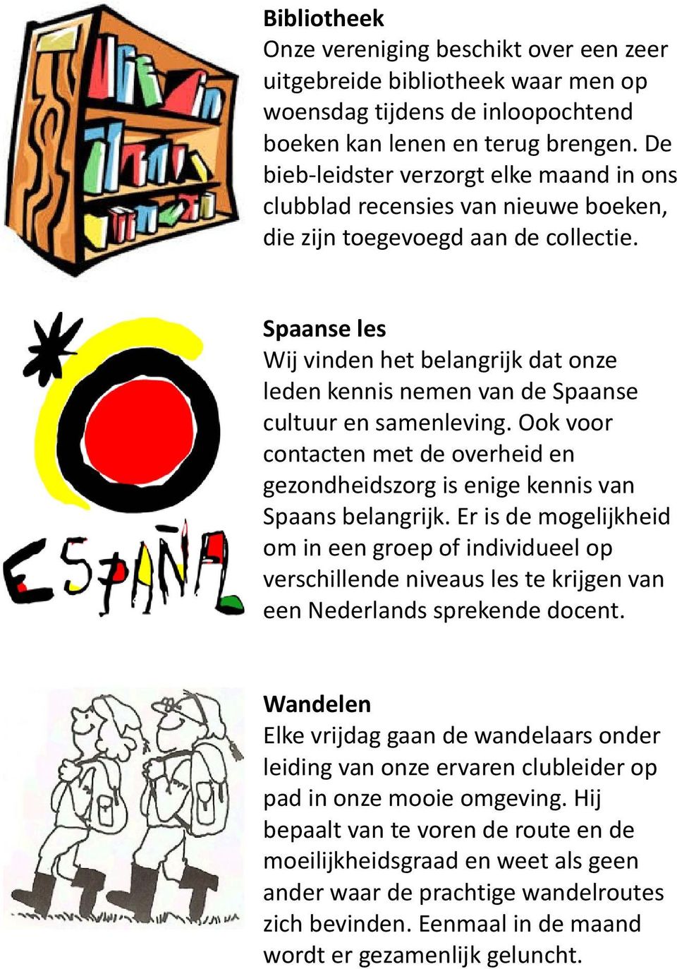 Spaanse les Wij vinden het belangrijk dat onze leden kennis nemen van de Spaanse cultuur en samenleving. Ook voor contacten met de overheid en gezondheidszorg is enige kennis van Spaans belangrijk.