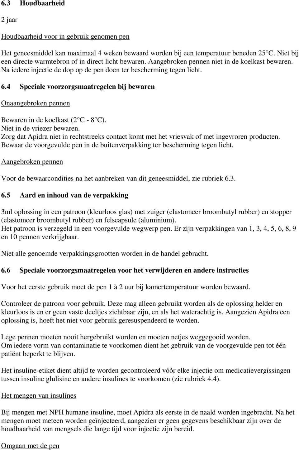 4 Speciale voorzorgsmaatregelen bij bewaren Onaangebroken pennen Bewaren in de koelkast (2 C - 8 C). Niet in de vriezer bewaren.