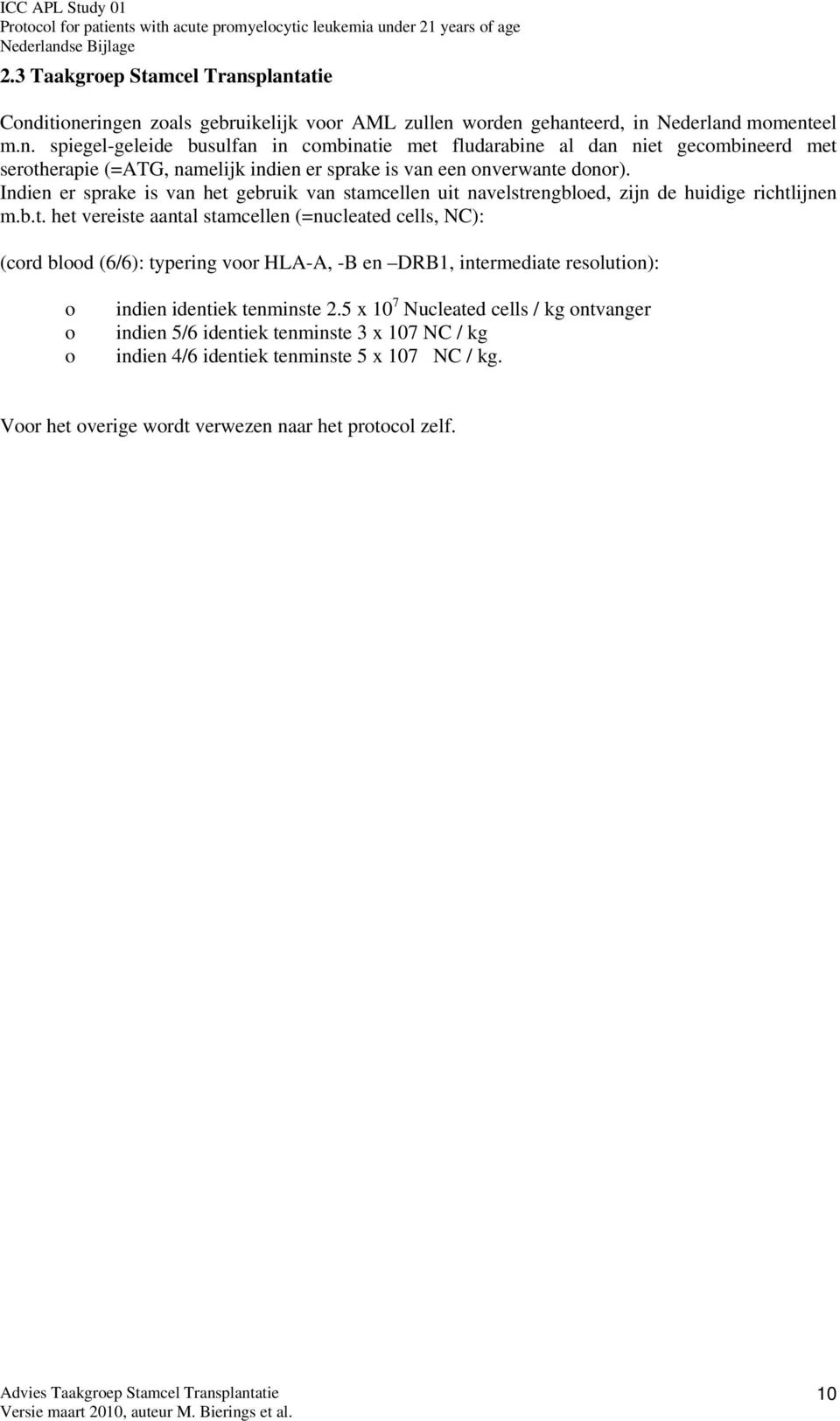 5 x 10 7 Nucleated cells / kg ontvanger indien 5/6 identiek tenminste 3 x 107 NC / kg indien 4/6 identiek tenminste 5 x 107 NC / kg. Voor het overige wordt verwezen naar het protocol zelf.