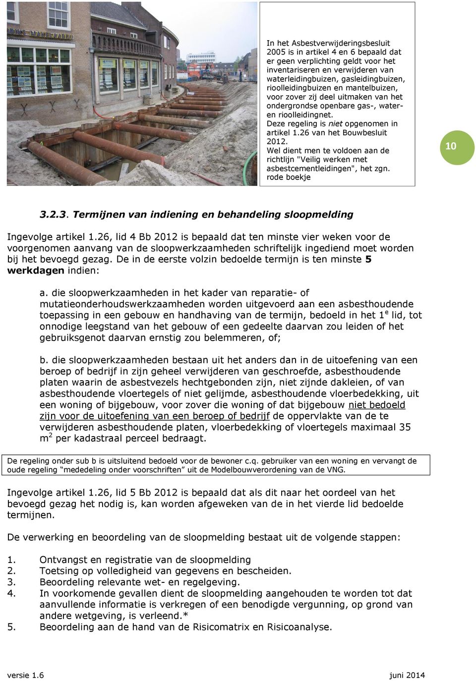 Wel dient men te voldoen aan de richtlijn "Veilig werken met asbestcementleidingen", het zgn. rode boekje 10 3.2.3. Termijnen van indiening en behandeling sloopmelding Ingevolge artikel 1.