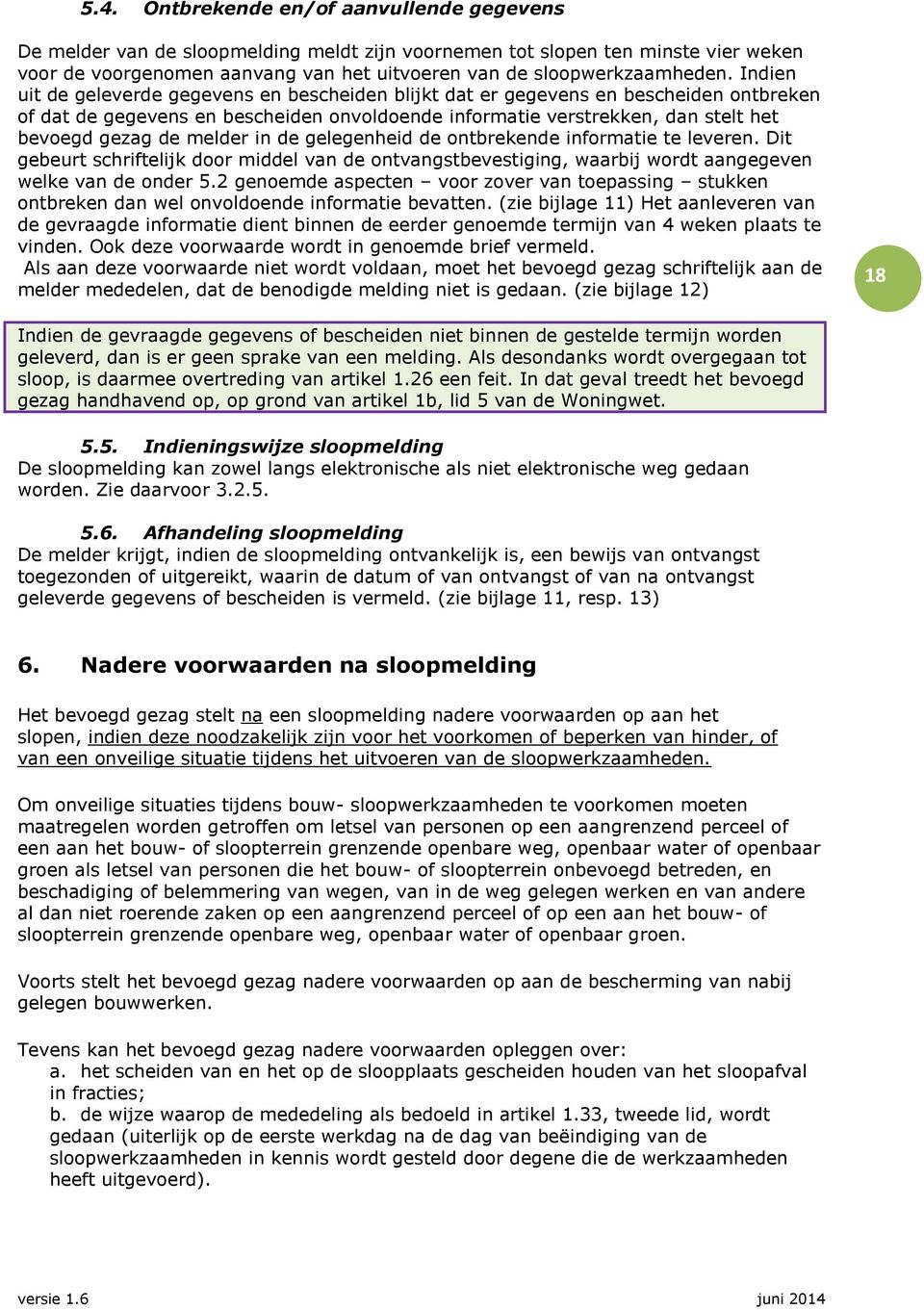 melder in de gelegenheid de ontbrekende informatie te leveren. Dit gebeurt schriftelijk door middel van de ontvangstbevestiging, waarbij wordt aangegeven welke van de onder 5.