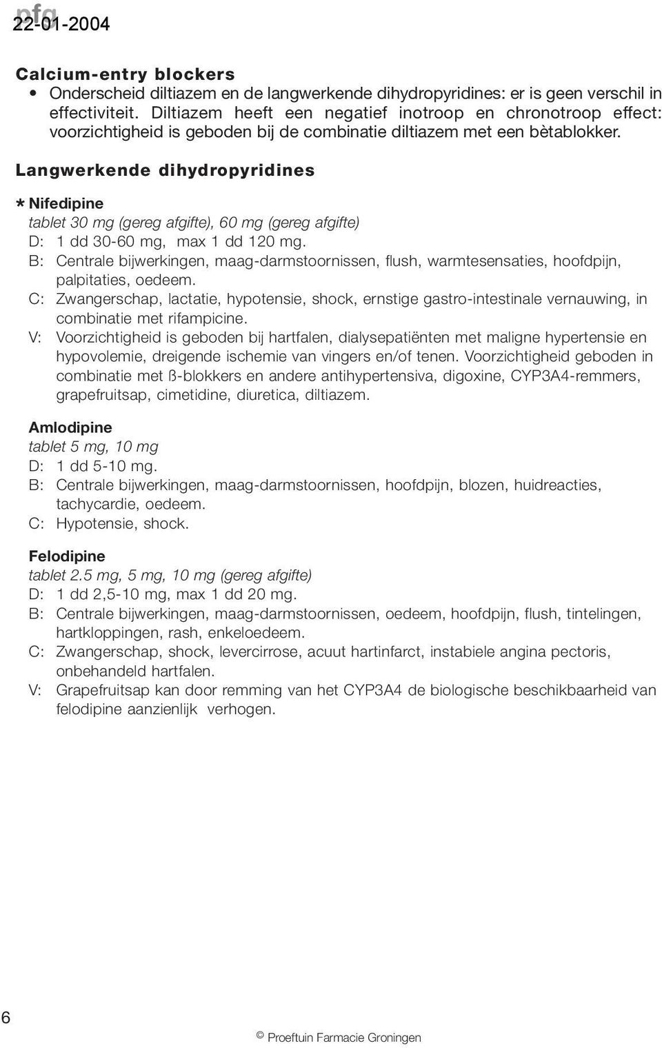 Langwerkende dihydropyridines * Nifedipine tablet 30 mg (gereg afgifte), 60 mg (gereg afgifte) D: 1 dd 30-60 mg, max 1 dd 120 mg.