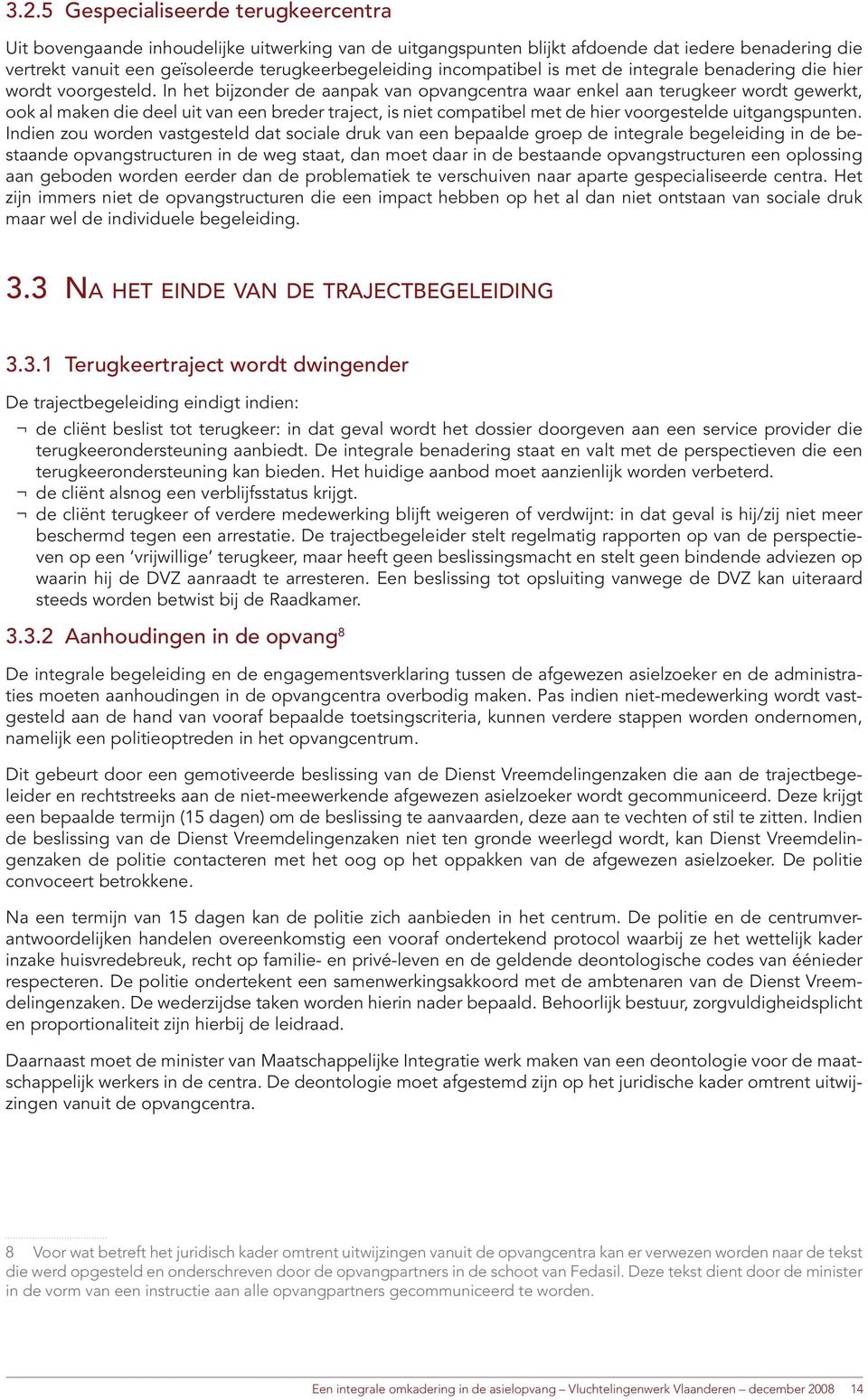 In het bijzonder de aanpak van opvangcentra waar enkel aan terugkeer wordt gewerkt, ook al maken die deel uit van een breder traject, is niet compatibel met de hier voorgestelde uitgangspunten.