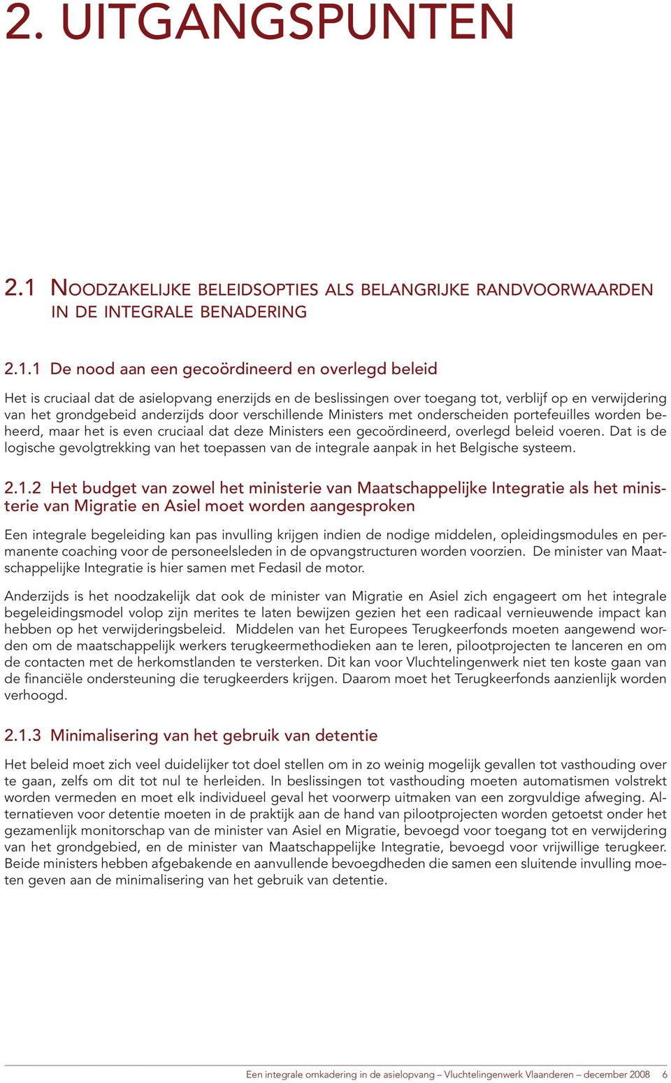 1 De nood aan een gecoördineerd en overlegd beleid Het is cruciaal dat de asielopvang enerzijds en de beslissingen over toegang tot, verblijf op en verwijdering van het grondgebeid anderzijds door