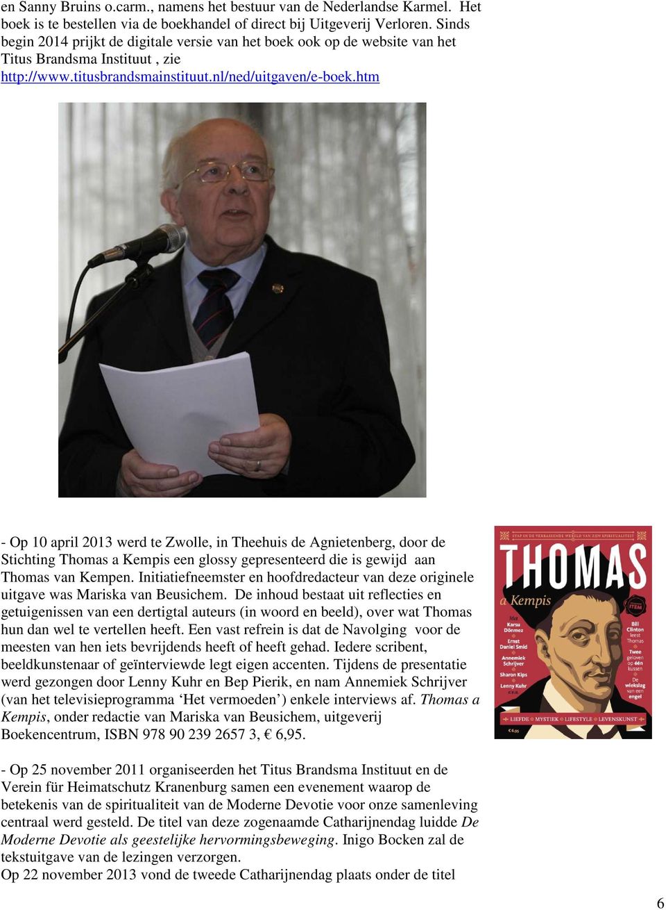 htm - Op 10 april 2013 werd te Zwolle, in Theehuis de Agnietenberg, door de Stichting Thomas a Kempis een glossy gepresenteerd die is gewijd aan Thomas van Kempen.