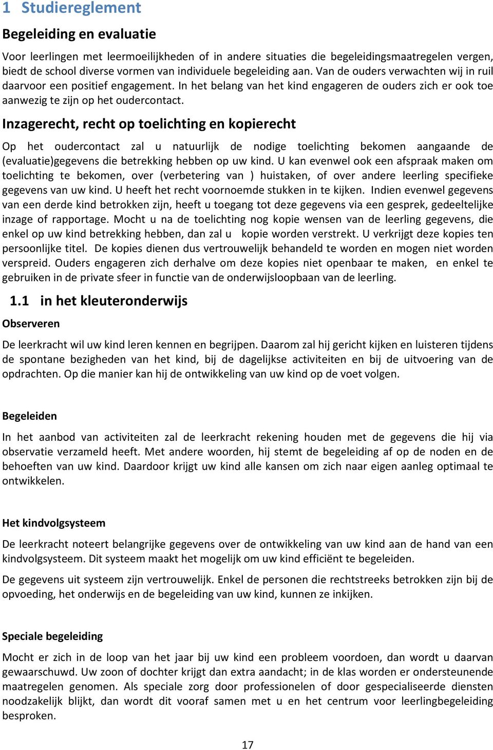 Inzagerecht, recht op toelichting en kopierecht Op het oudercontact zal u natuurlijk de nodige toelichting bekomen aangaande de (evaluatie)gegevens die betrekking hebben op uw kind.