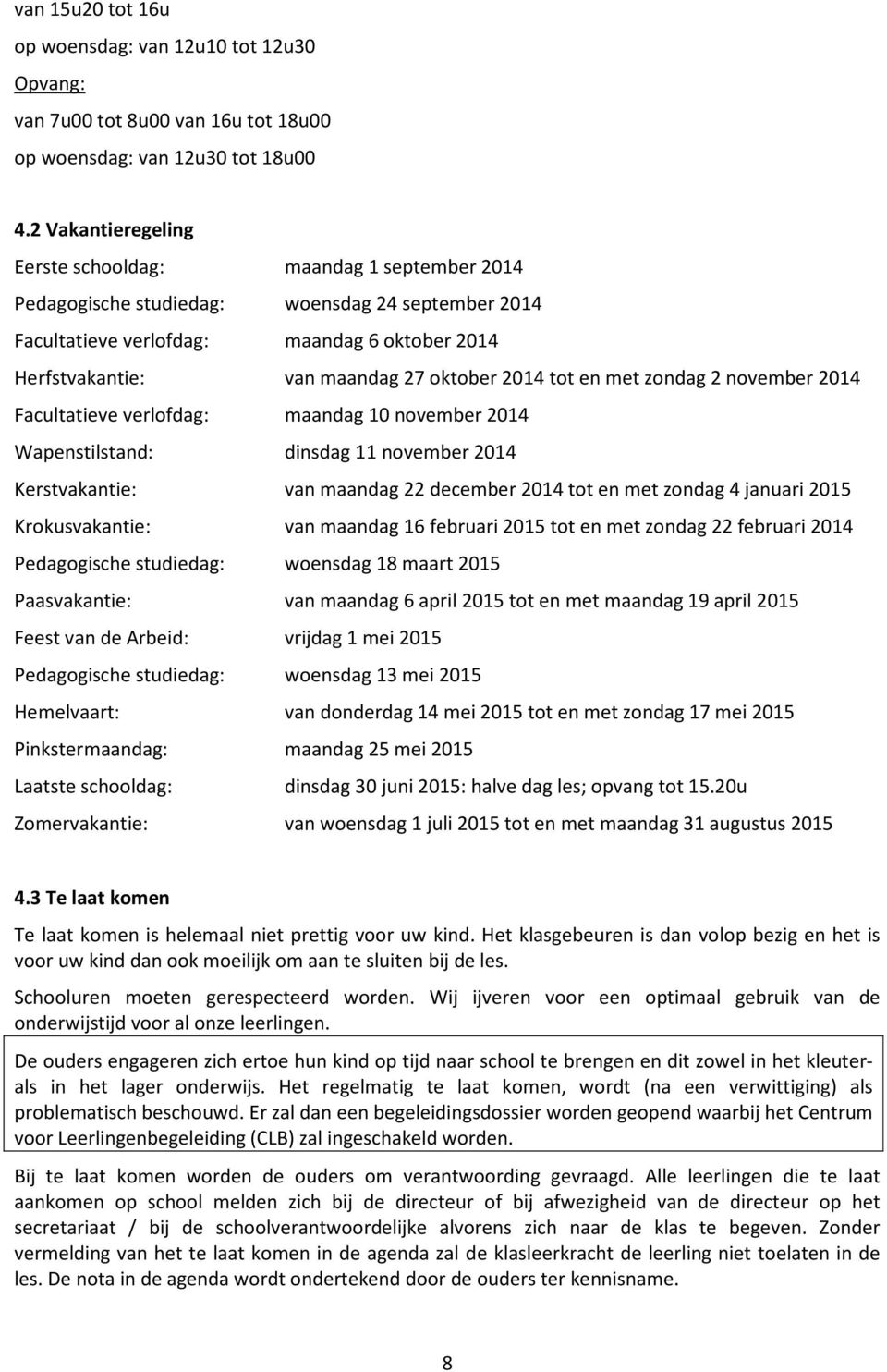 2014 tot en met zondag 2 november 2014 Facultatieve verlofdag: maandag 10 november 2014 Wapenstilstand: dinsdag 11 november 2014 Kerstvakantie: van maandag 22 december 2014 tot en met zondag 4